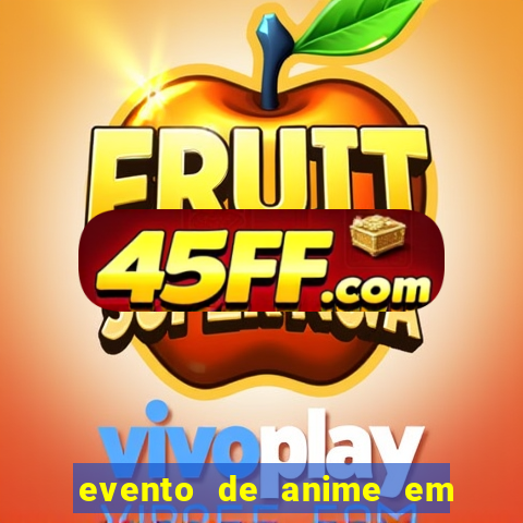 evento de anime em sp hoje